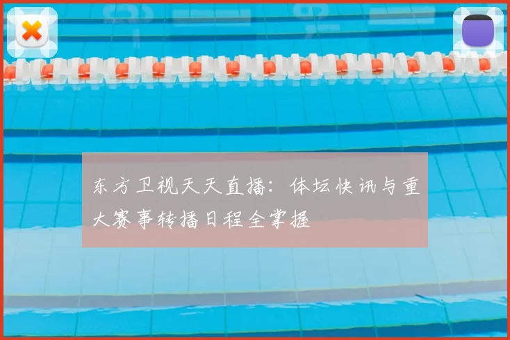东方卫视天天直播:体坛快讯与重大赛事转播日程全掌握