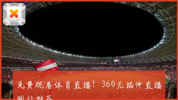 免费观看体育直播！360无插件直播网站推荐