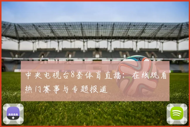 中央电视台8套体育直播:在线观看热门赛事与专题报道