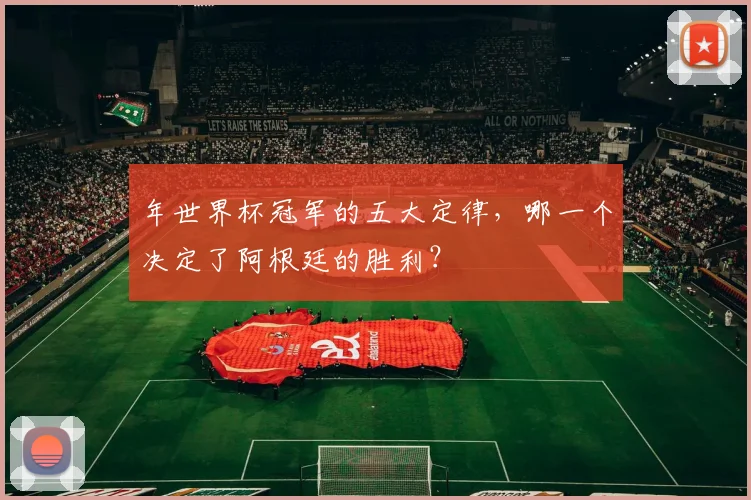 年世界杯冠军的五大定律，哪一个决定了阿根廷的胜利？