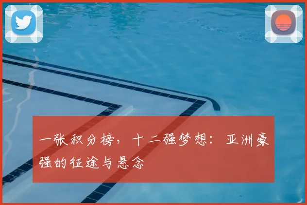 一张积分榜，十二强梦想：亚洲豪强的征途与悬念