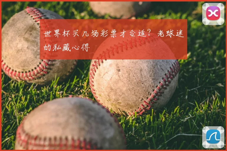 世界杯买几场彩票才合适?老球迷的私藏心得