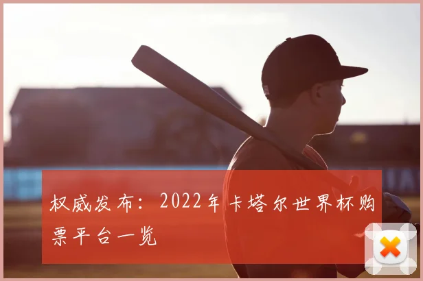 权威发布:2022年卡塔尔世界杯购票平台一览